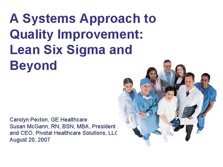 A Systems Approach to Quality Improvement: Lean Six Sigma and Beyond Carolyn Pexton, GE