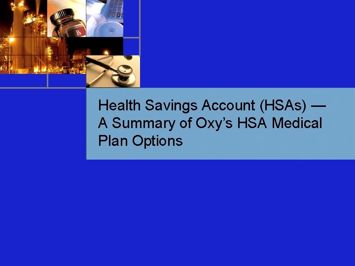 Health Savings Account (HSAs) — A Summary of Oxy’s HSA Medical Plan Options 