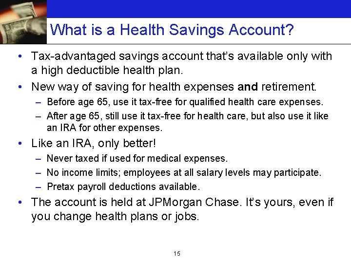 What is a Health Savings Account? • Tax-advantaged savings account that’s available only with