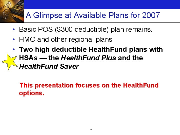 A Glimpse at Available Plans for 2007 • Basic POS ($300 deductible) plan remains.