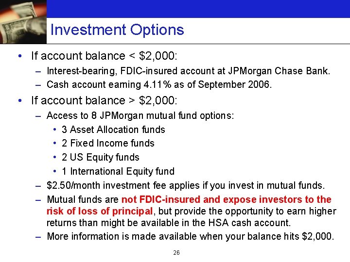 Investment Options • If account balance < $2, 000: – Interest-bearing, FDIC-insured account at
