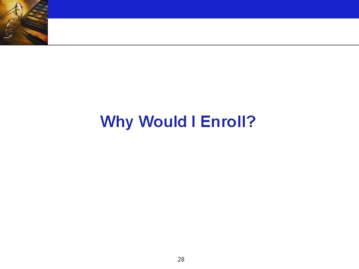 Why Would I Enroll? 28 
