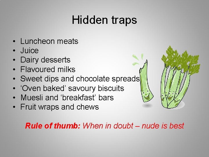 Hidden traps • • Luncheon meats Juice Dairy desserts Flavoured milks Sweet dips and