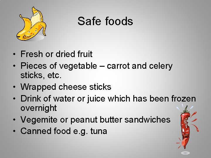 Safe foods • Fresh or dried fruit • Pieces of vegetable – carrot and