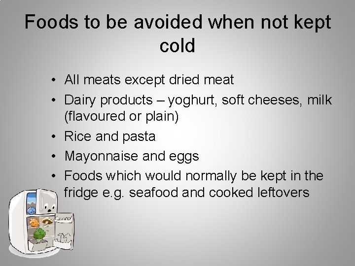 Foods to be avoided when not kept cold • All meats except dried meat