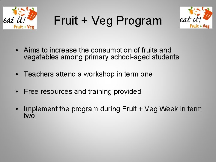 Fruit + Veg Program • Aims to increase the consumption of fruits and vegetables