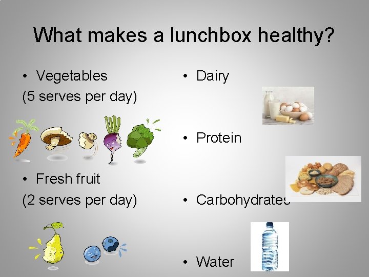 What makes a lunchbox healthy? • Vegetables (5 serves per day) • Dairy •