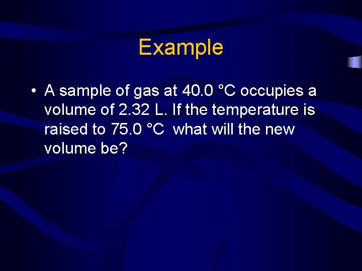 Example • A sample of gas at 40. 0 °C occupies a volume of