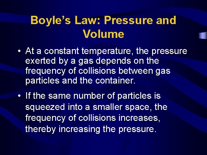 Boyle’s Law: Pressure and Volume • At a constant temperature, the pressure exerted by