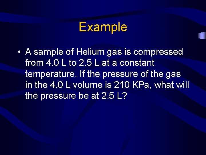 Example • A sample of Helium gas is compressed from 4. 0 L to