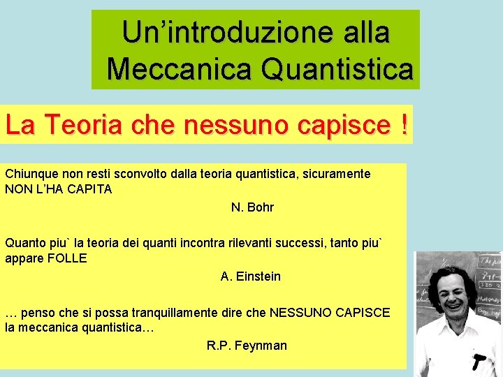 Un’introduzione alla Meccanica Quantistica La Teoria che nessuno capisce ! Chiunque non resti sconvolto