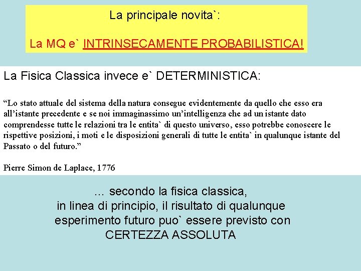 La principale novita`: La MQ e` INTRINSECAMENTE PROBABILISTICA! La Fisica Classica invece e` DETERMINISTICA: