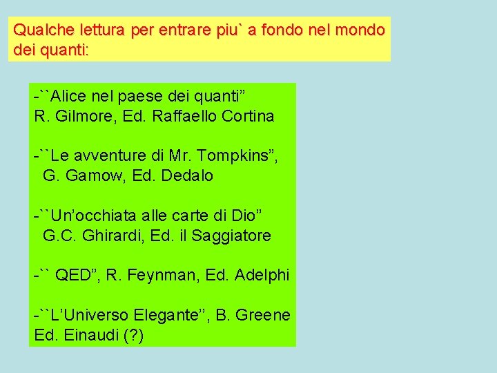 Qualche lettura per entrare piu` a fondo nel mondo dei quanti: -``Alice nel paese