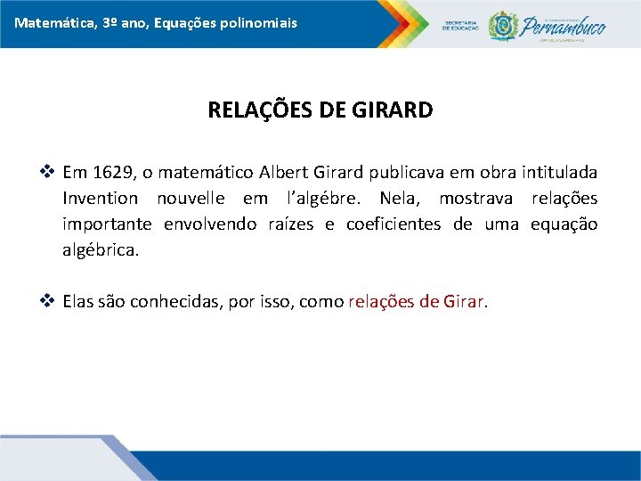 Matemática, 3º ano, Equações polinomiais RELAÇÕES DE GIRARD v Em 1629, o matemático Albert