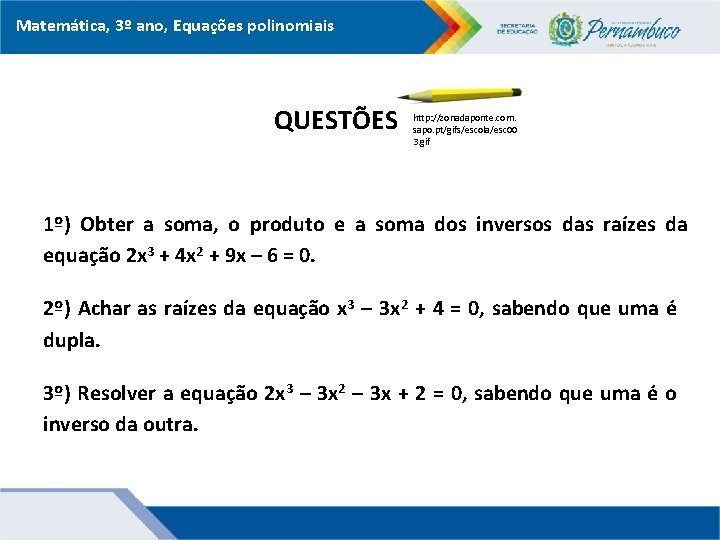 Matemática, 3º ano, Equações polinomiais QUESTÕES http: //zonadaponte. com. sapo. pt/gifs/escola/esc 00 3. gif