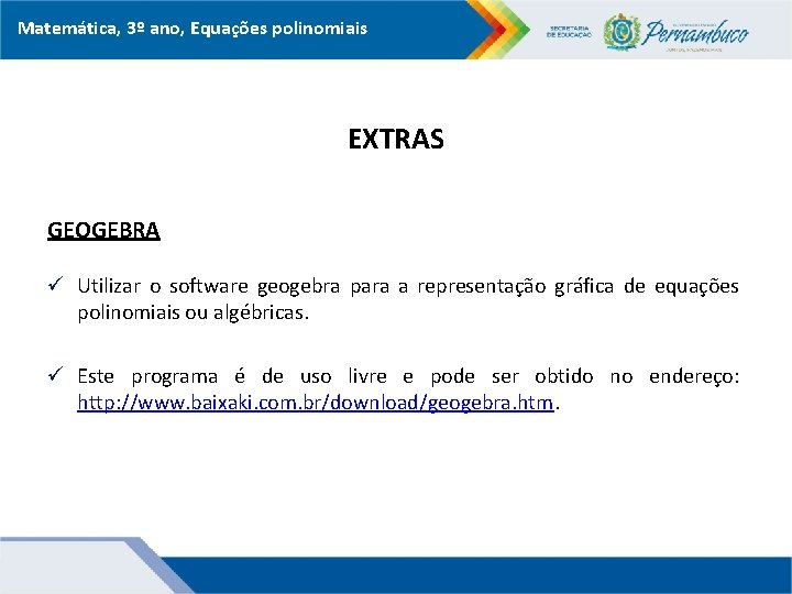 Matemática, 3º ano, Equações polinomiais EXTRAS GEOGEBRA ü Utilizar o software geogebra para a