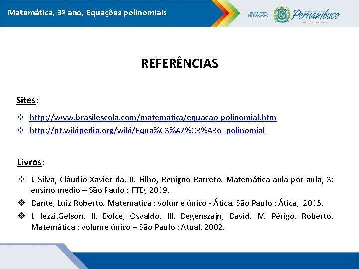 Matemática, 3º ano, Equações polinomiais REFERÊNCIAS Sites: v http: //www. brasilescola. com/matematica/equacao-polinomial. htm v