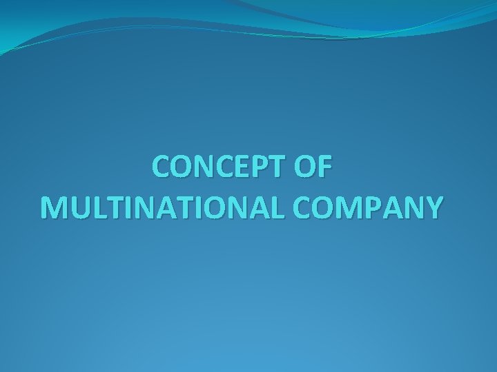 CONCEPT OF MULTINATIONAL COMPANY 