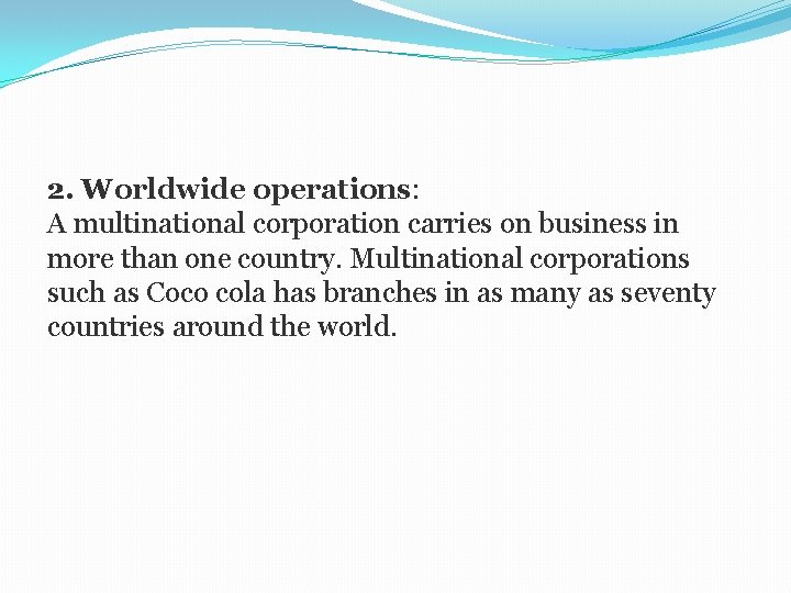 2. Worldwide operations: A multinational corporation carries on business in more than one country.