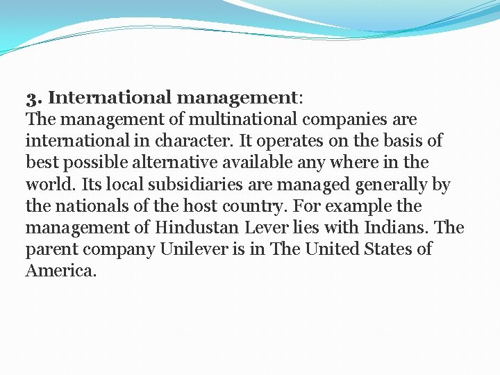 3. International management: The management of multinational companies are international in character. It operates