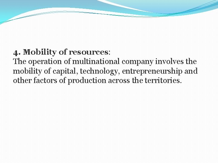4. Mobility of resources: The operation of multinational company involves the mobility of capital,