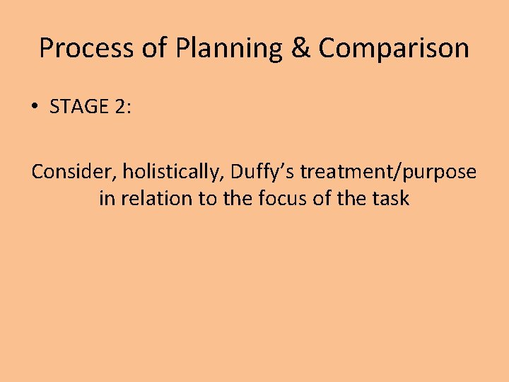 Process of Planning & Comparison • STAGE 2: Consider, holistically, Duffy’s treatment/purpose in relation