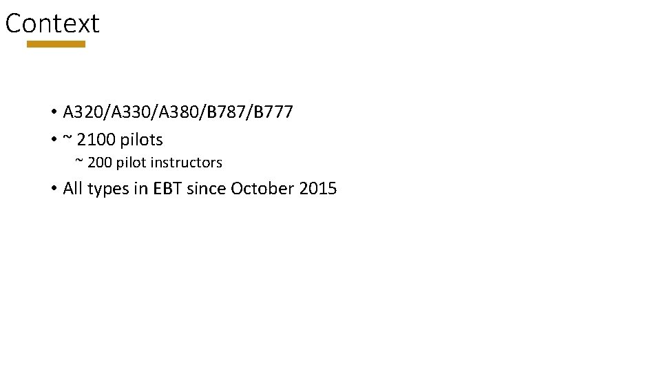Context • A 320/A 330/A 380/B 787/B 777 • ~ 2100 pilots ~ 200