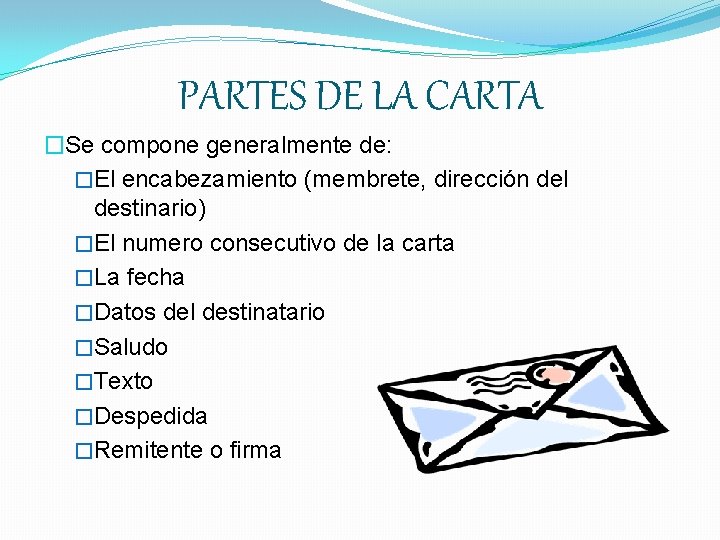 PARTES DE LA CARTA �Se compone generalmente de: �El encabezamiento (membrete, dirección del destinario)