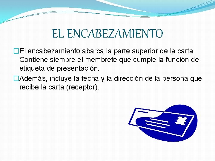 EL ENCABEZAMIENTO �El encabezamiento abarca la parte superior de la carta. Contiene siempre el