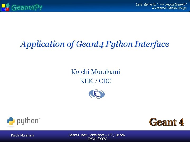 Let's start with " >>> import Geant 4" A Geant 4 -Python Bridge Application