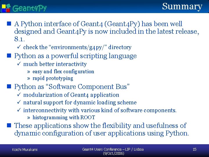 Summary n A Python interface of Geant 4 (Geant 4 Py) has been well