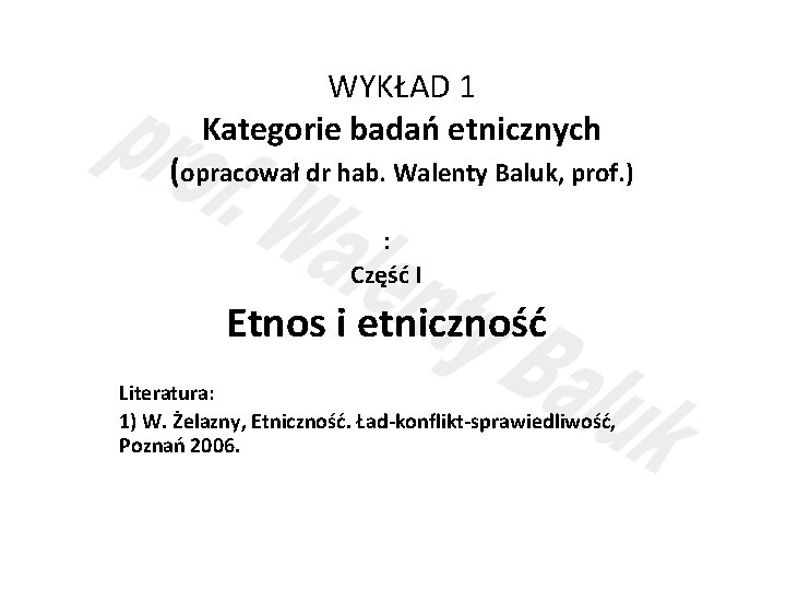 WYKŁAD 1 Kategorie badań etnicznych (opracował dr hab. Walenty Baluk, prof. ) : Część