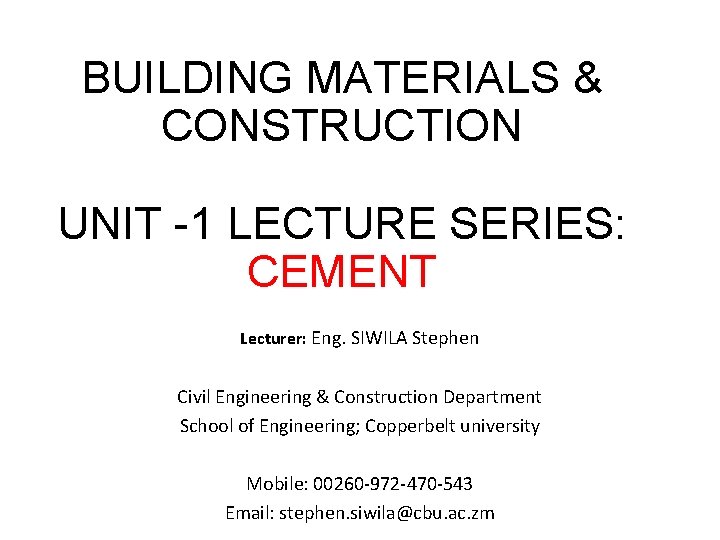 BUILDING MATERIALS & CONSTRUCTION UNIT -1 LECTURE SERIES: CEMENT Lecturer: Eng. SIWILA Stephen Civil