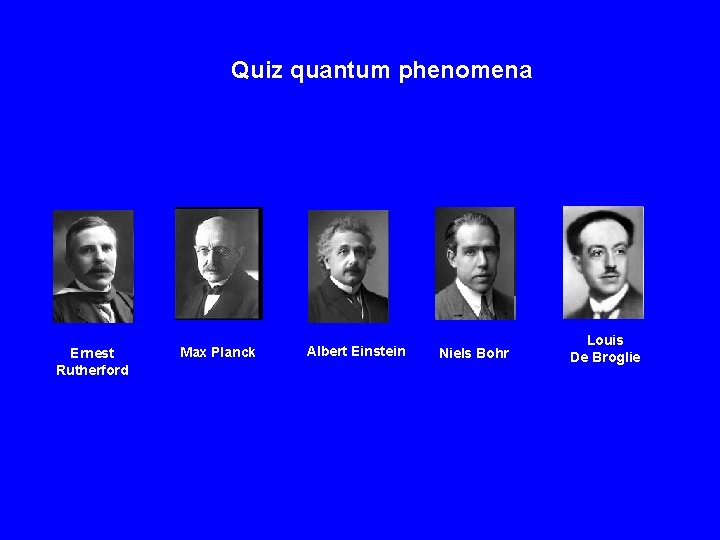 Quiz quantum phenomena Ernest Rutherford Max Planck Albert Einstein Niels Bohr Louis De Broglie