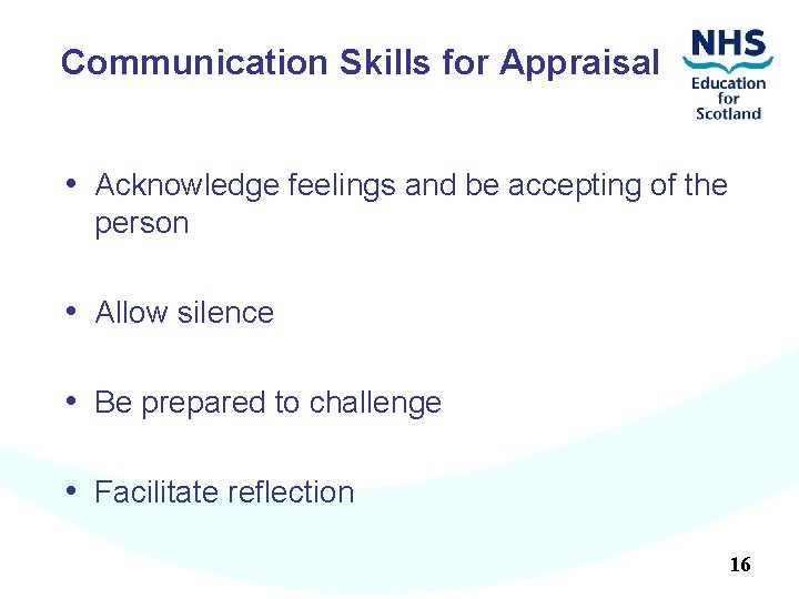 Communication Skills for Appraisal • Acknowledge feelings and be accepting of the person •