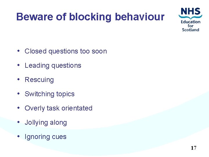 Beware of blocking behaviour • Closed questions too soon • Leading questions • Rescuing