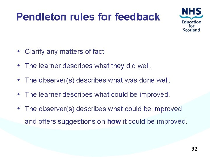 Pendleton rules for feedback • Clarify any matters of fact • The learner describes