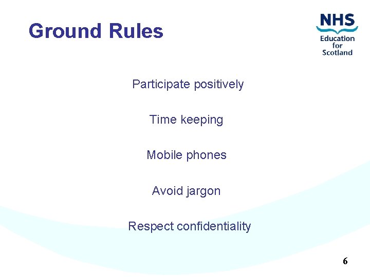 Ground Rules Participate positively Time keeping Mobile phones Avoid jargon Respect confidentiality 6 