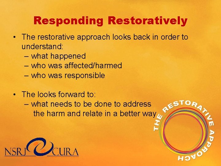 Responding Restoratively • The restorative approach looks back in order to understand: – what