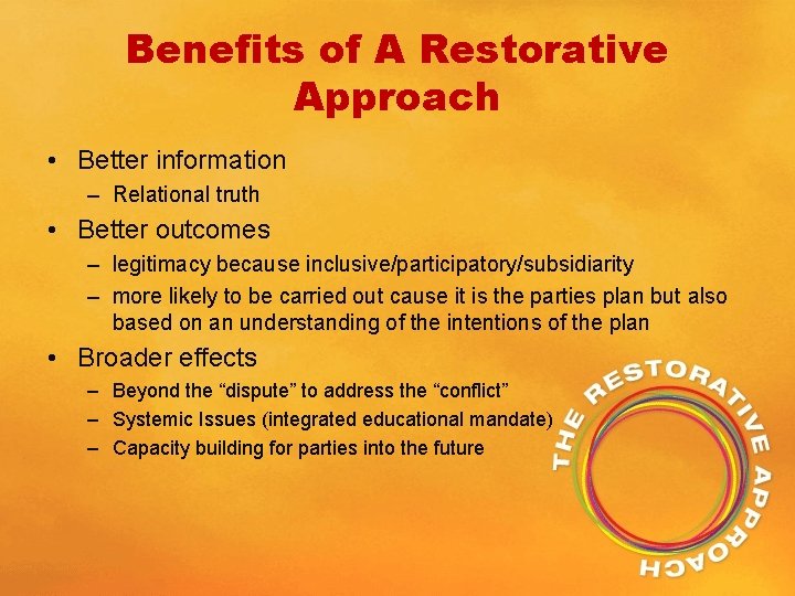 Benefits of A Restorative Approach • Better information – Relational truth • Better outcomes