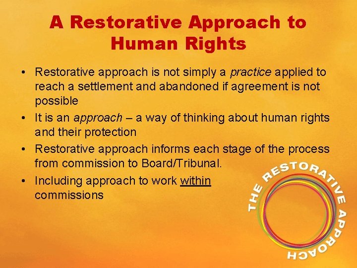 A Restorative Approach to Human Rights • Restorative approach is not simply a practice