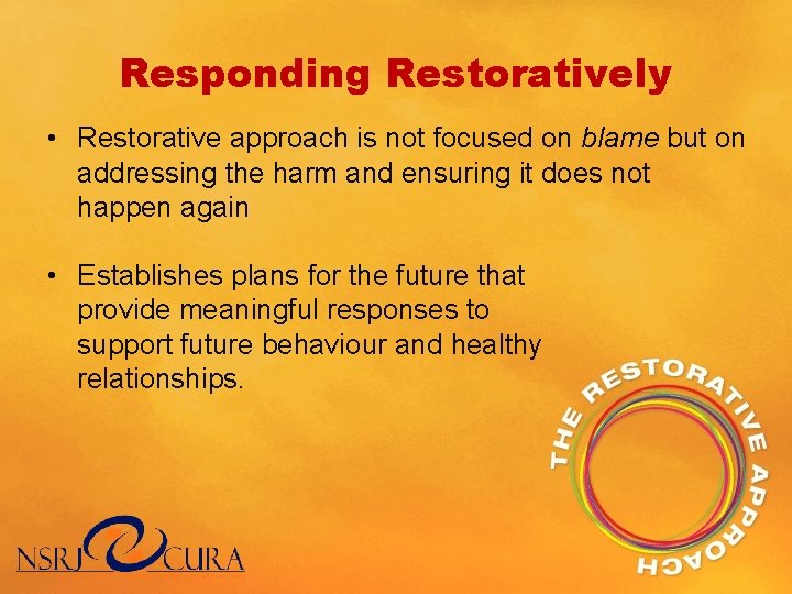 Responding Restoratively • Restorative approach is not focused on blame but on addressing the