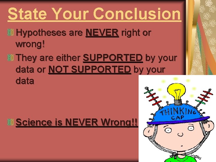 State Your Conclusion Hypotheses are NEVER right or wrong! They are either SUPPORTED by