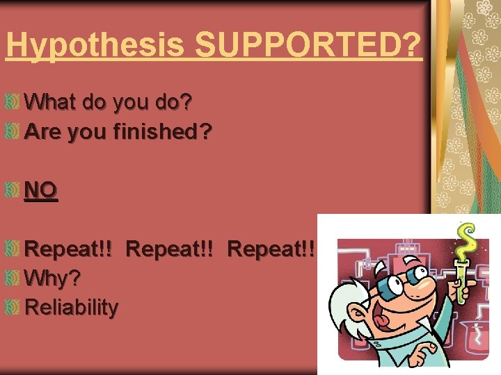 Hypothesis SUPPORTED? What do you do? Are you finished? NO Repeat!! Why? Reliability 