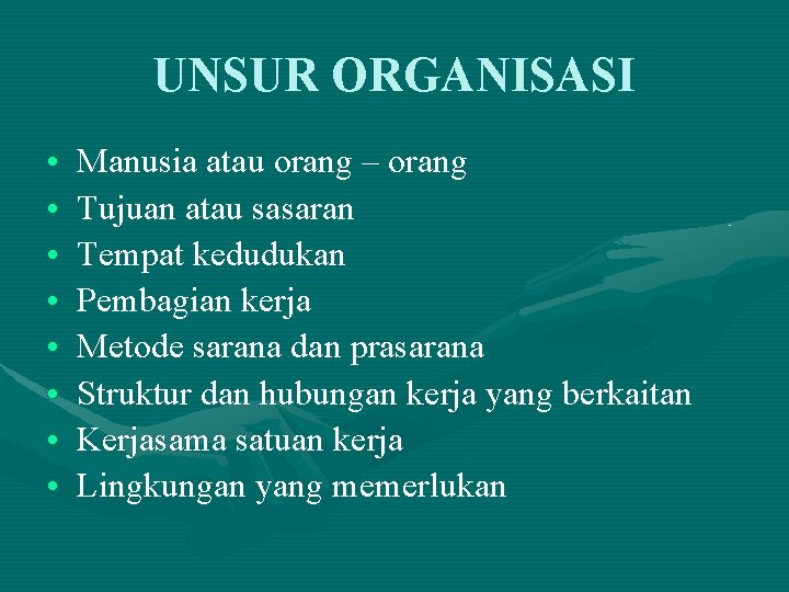 UNSUR ORGANISASI • • Manusia atau orang – orang Tujuan atau sasaran Tempat kedudukan