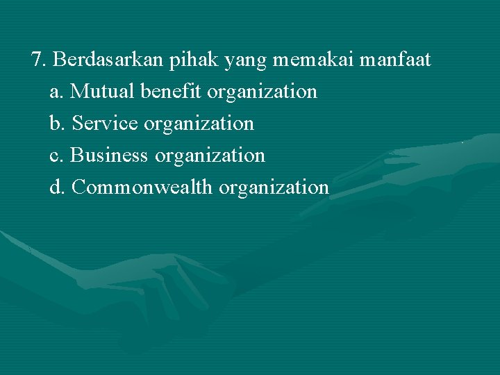 7. Berdasarkan pihak yang memakai manfaat a. Mutual benefit organization b. Service organization c.