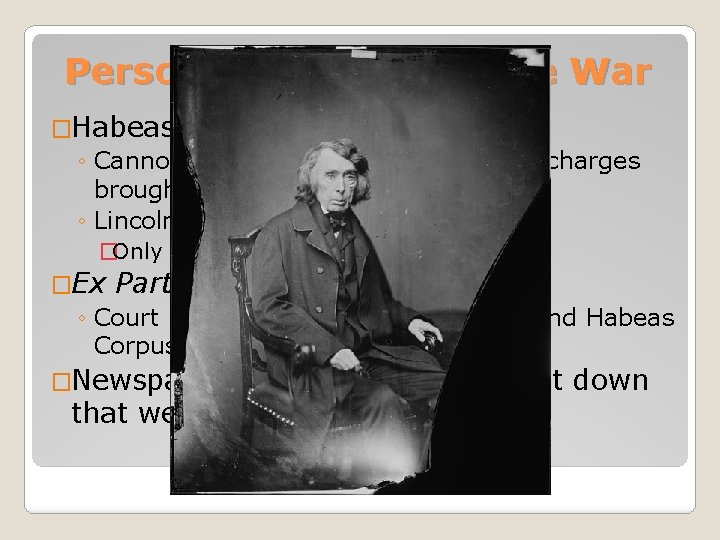 Personal Liberties in the War �Habeas Corpus: ◦ Cannot be held in jail without
