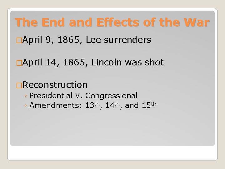 The End and Effects of the War �April 9, 1865, Lee surrenders �April 14,
