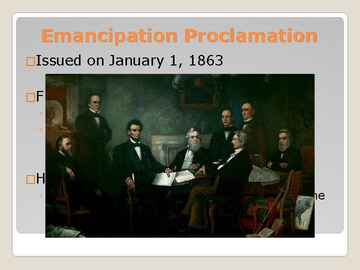 Emancipation Proclamation �Issued on January 1, 1863 �Freed slaves only in areas of rebellion