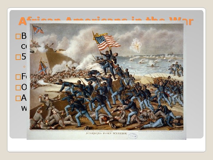African Americans in the War �Beginning in 1862, African Americans could enlist in the